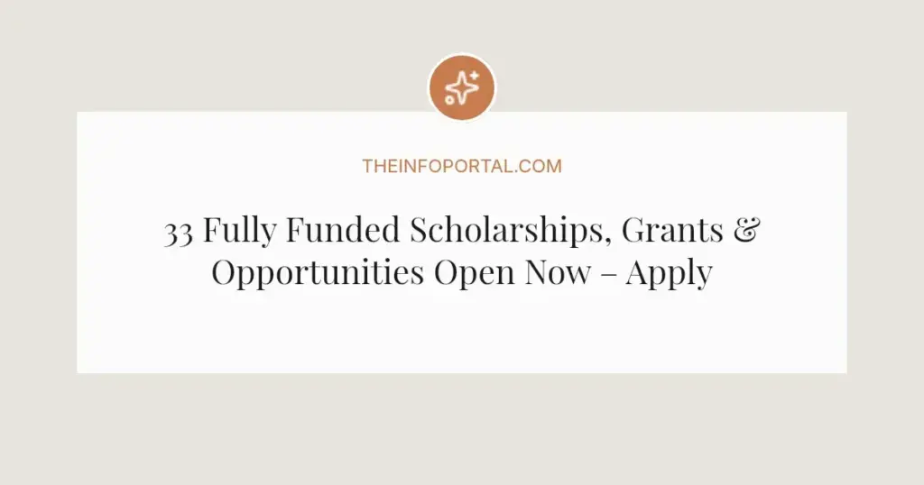 33 Fully Funded Scholarships, Grants & Opportunities Open Now – Apply by April 2026