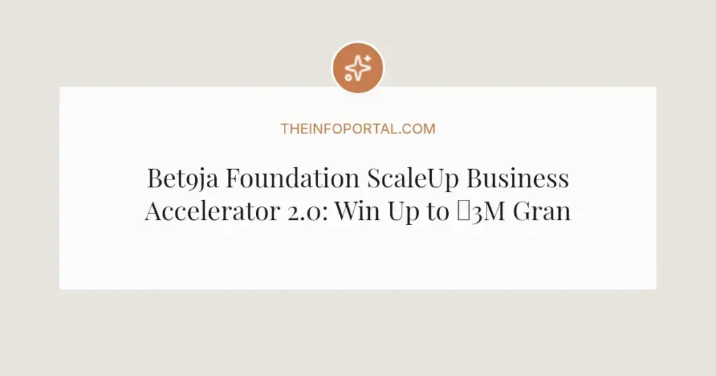 Bet9ja Foundation ScaleUp Business Accelerator 2.0: Win Up to ₦3M Grants for Nigerian Startups