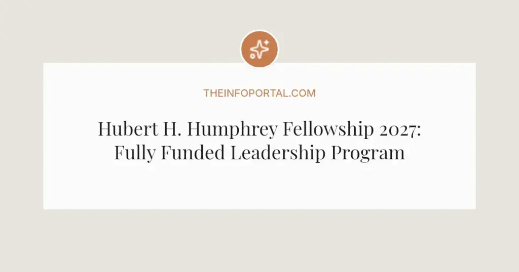 Hubert H. Humphrey Fellowship 2027: Fully Funded Leadership Program