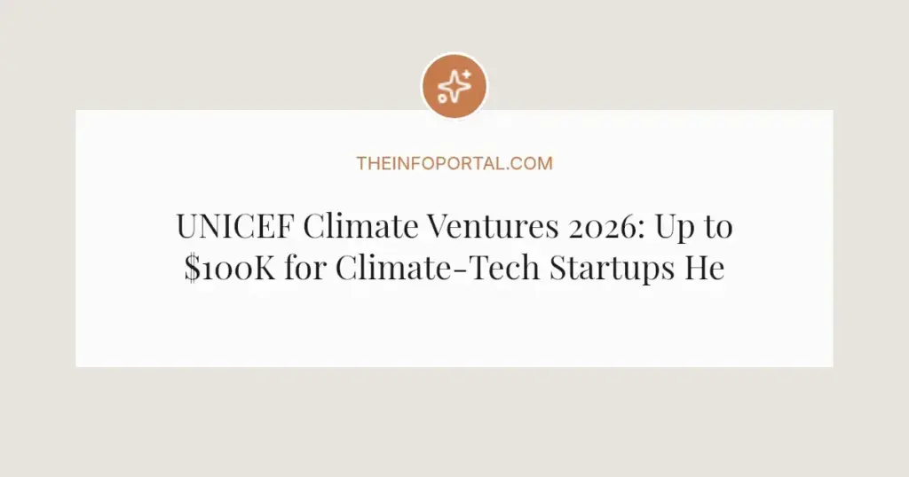 UNICEF Climate Ventures 2026: Up to $100K for Climate-Tech Startups Helping Kids
