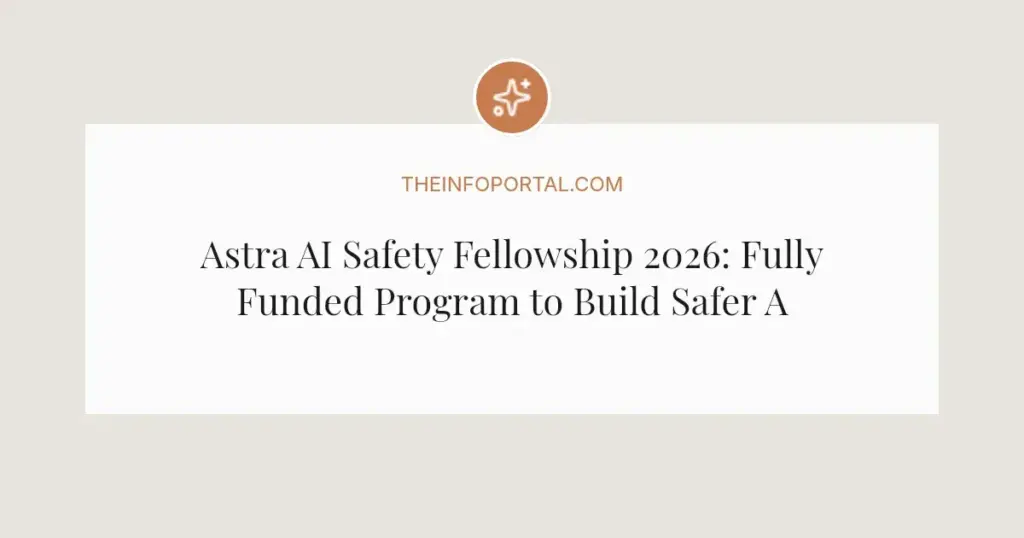Astra AI Safety Fellowship 2026: Fully Funded Program to Build Safer AI