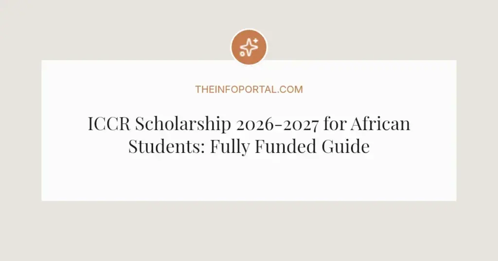 ICCR Scholarship 2026-2027 for African Students: Fully Funded Guide