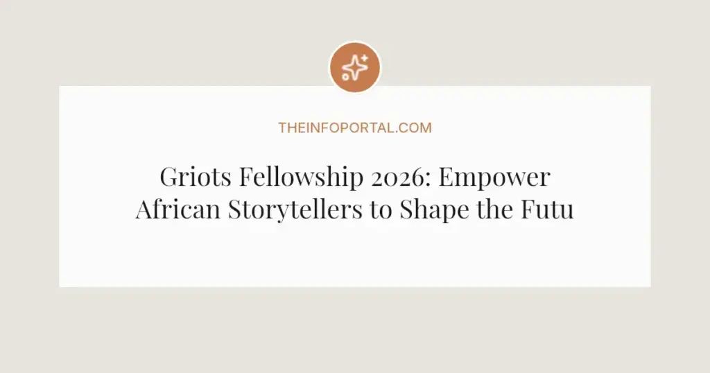 Griots Fellowship 2026: Empower African Storytellers to Shape the Future