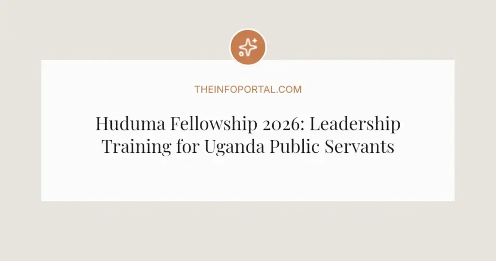 Huduma Fellowship 2026: Leadership Training for Uganda Public Servants