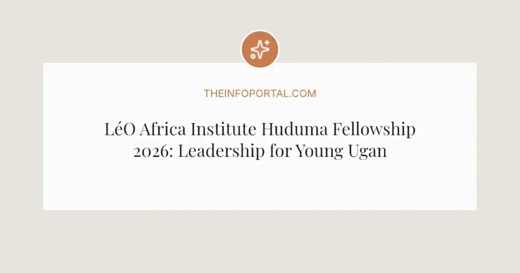 LéO Africa Institute Huduma Fellowship 2026: Leadership for Young Ugandan Public Servants