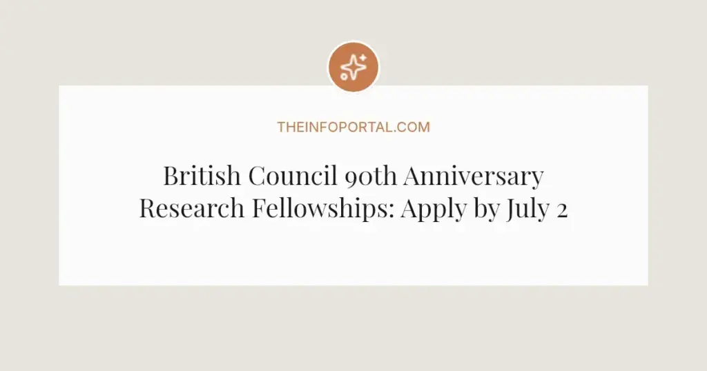 British Council 90th Anniversary Research Fellowships: Apply by July 2026