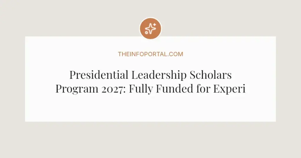 Presidential Leadership Scholars Program 2027: Fully Funded for Experienced Leaders