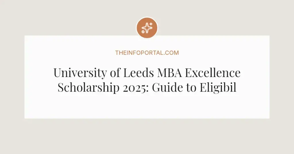 University of Leeds MBA Excellence Scholarship 2025: Guide to Eligibility and Application