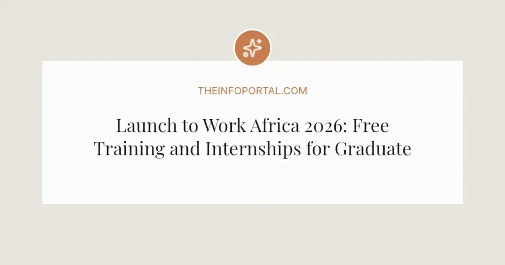 Launch to Work Africa 2026: Free Training and Internships for Graduates