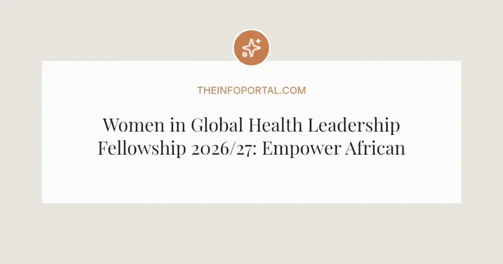 Women in Global Health Leadership Fellowship 2026/27: Empower African Women Leaders