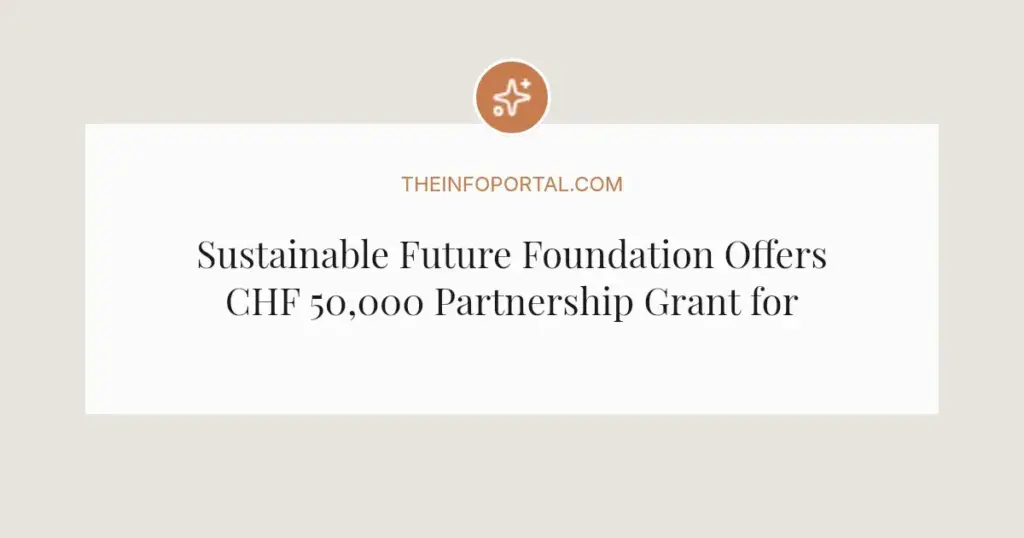 Sustainable Future Foundation Offers CHF 50,000 Partnership Grant for Impact Projects in 2026