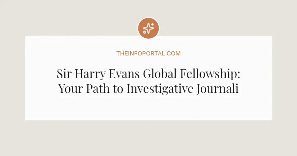 Sir Harry Evans Global Fellowship: Your Path to Investigative Journalism Excellence in 2027