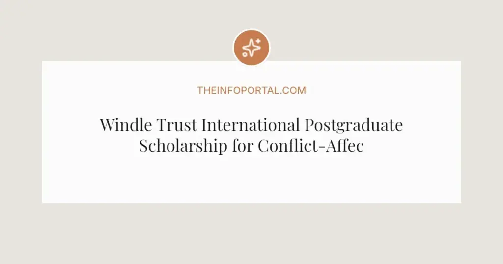 Windle Trust International Postgraduate Scholarship for Conflict-Affected Students in the UK