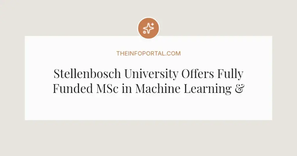 Stellenbosch University Offers Fully Funded MSc in Machine Learning & AI for African Students (2027)