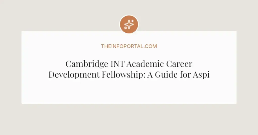 Cambridge INT Academic Career Development Fellowship: A Guide for Aspiring Scholars