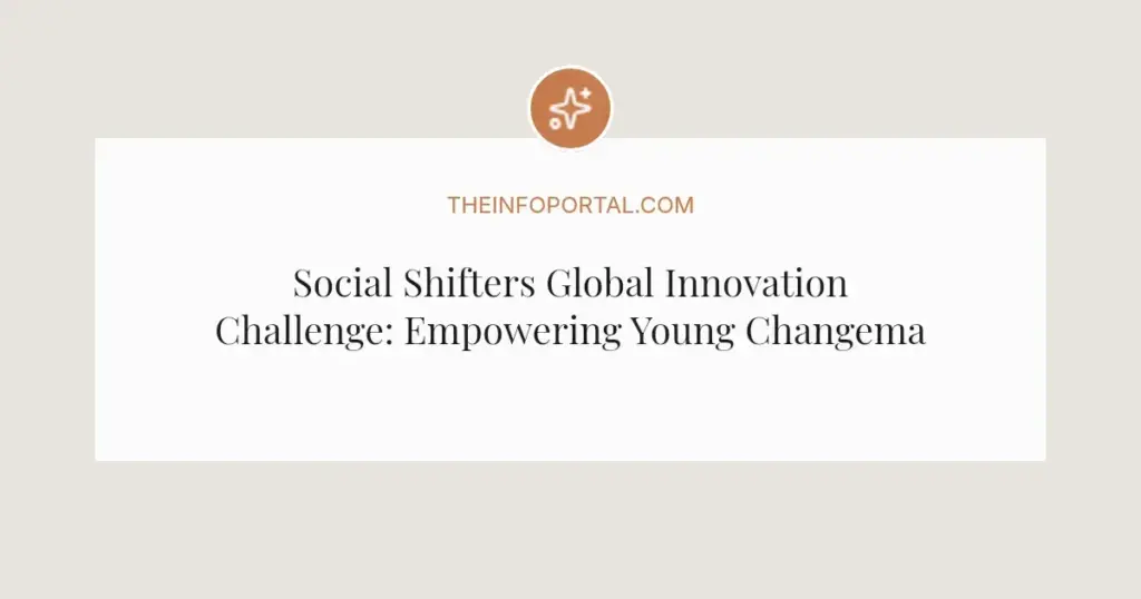 Social Shifters Global Innovation Challenge: Empowering Young Changemakers in 2026