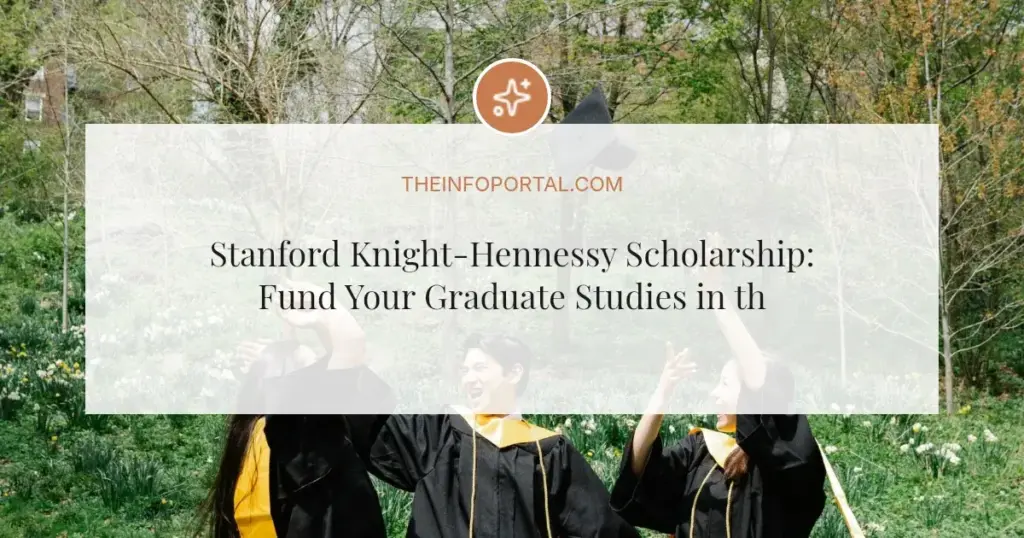 Stanford Knight-Hennessy Scholarship: Fund Your Graduate Studies in the USA